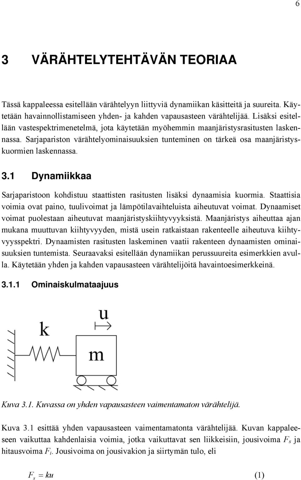 3.1 Dynamiikkaa Sarjaparistoon kohdistuu staattisten rasitusten lisäksi dynaamisia kuormia. Staattisia voimia ovat paino, tuulivoimat ja lämpötilavaihteluista aiheutuvat voimat.