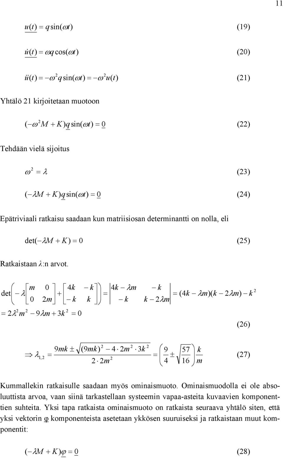 0 3 9 ) )( (4 4 4 0 0 det k m m k m k m k m k k k m k k k k k m m (6) m k m k m mk mk 16 57 4 9 3 4 ) (9 9 1, (7) Kummallekin ratkaisulle saadaan myös ominaismuoto.