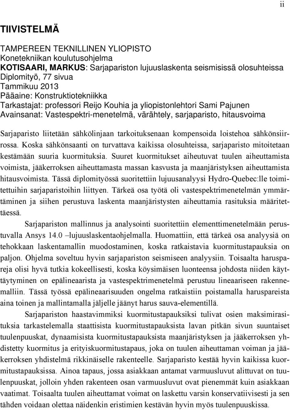 sähkölinjaan tarkoituksenaan kompensoida loistehoa sähkönsiirrossa. Koska sähkönsaanti on turvattava kaikissa olosuhteissa, sarjaparisto mitoitetaan kestämään suuria kuormituksia.