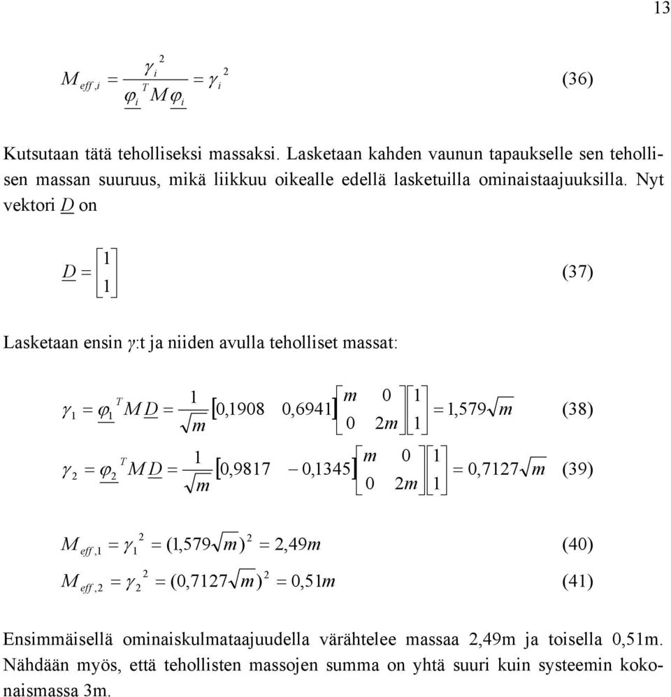 Nyt vektori D on 1 D (37) 1 Lasketaan ensin γ:t ja niiden avulla teholliset massat: T 1 m 0 1 1 1 M D 0,1908 0,6941 79 m m 0 m 1 (38) T 1 m 0 1 M D