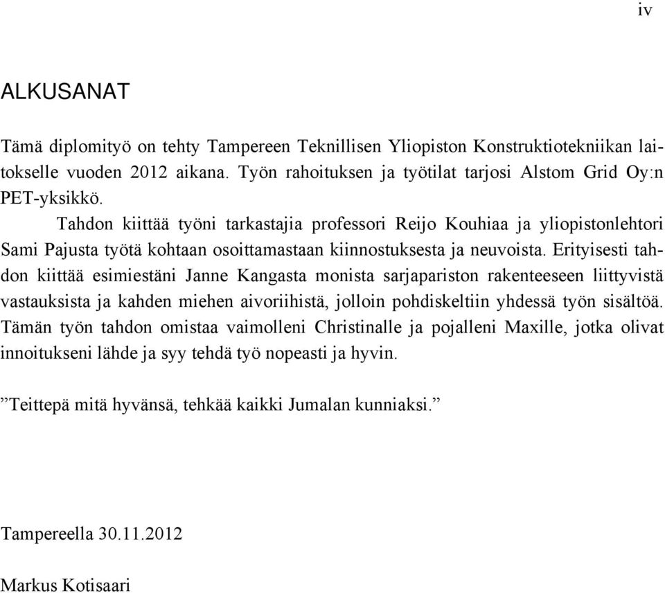 Erityisesti tahdon kiittää esimiestäni Janne Kangasta monista sarjapariston rakenteeseen liittyvistä vastauksista ja kahden miehen aivoriihistä, jolloin pohdiskeltiin yhdessä työn sisältöä.