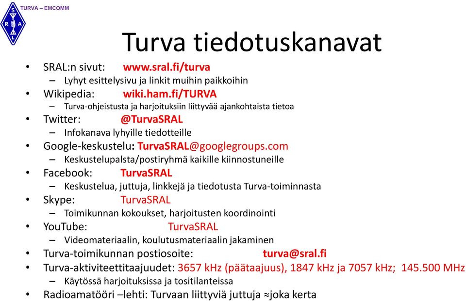 com Keskustelupalsta/postiryhmä kaikille kiinnostuneille Facebook: TurvaSRAL Keskustelua, juttuja, linkkejä ja tiedotusta Turva-toiminnasta Skype: TurvaSRAL Toimikunnan kokoukset, harjoitusten