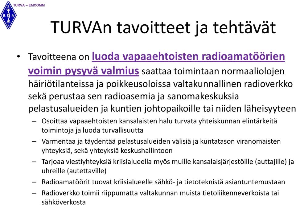 elintärkeitä toimintoja ja luoda turvallisuutta Varmentaa ja täydentää pelastusalueiden välisiä ja kuntatason viranomaisten yhteyksiä, sekä yhteyksiä keskushallintoon Tarjoaa viestiyhteyksiä