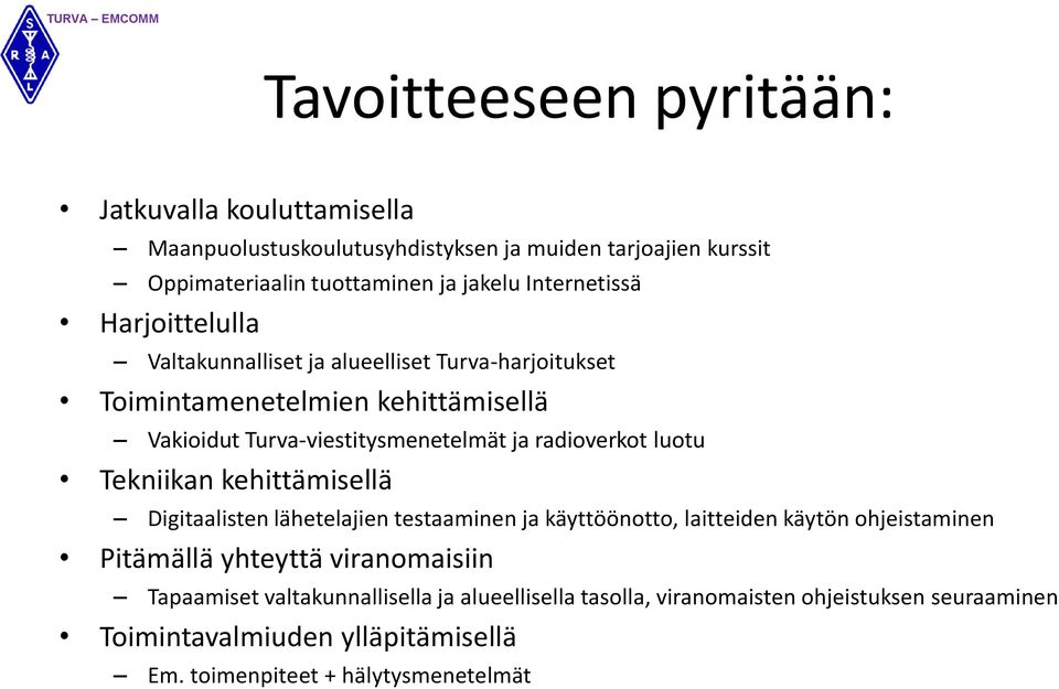 radioverkot luotu Tekniikan kehittämisellä Digitaalisten lähetelajien testaaminen ja käyttöönotto, laitteiden käytön ohjeistaminen Pitämällä yhteyttä