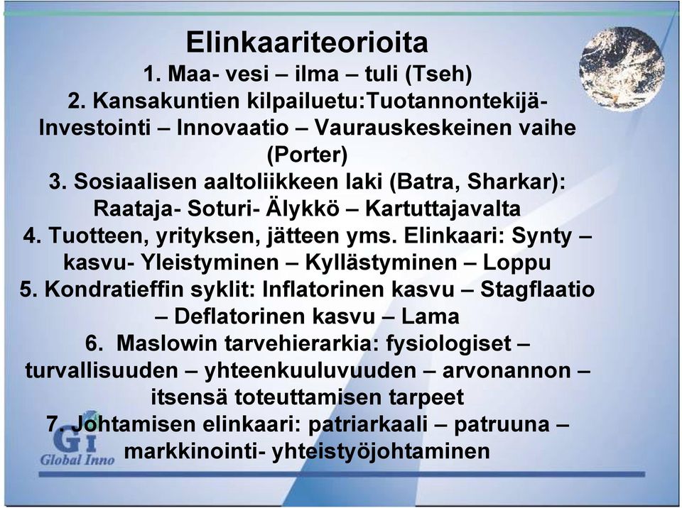 Elinkaari: Synty kasvu- Yleistyminen Kyllästyminen Loppu 5. Kondratieffin syklit: Inflatorinen kasvu Stagflaatio Deflatorinen kasvu Lama 6.