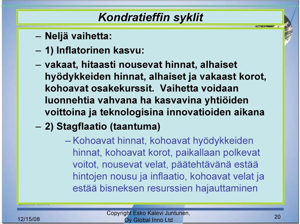 Vaihetta voidaan luonnehtia vahvana ha kasvavina yhtiöiden voittoina ja teknologisina innovatioiden aikana 2) Stagflaatio (taantuma)