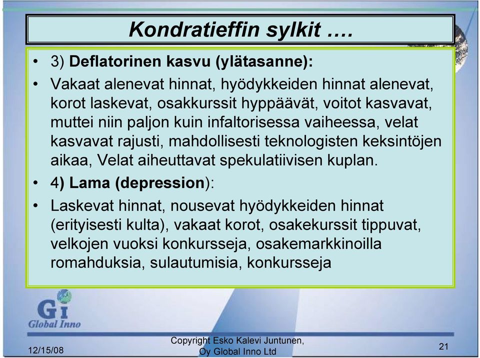 kasvavat, muttei niin paljon kuin infaltorisessa vaiheessa, velat kasvavat rajusti, mahdollisesti teknologisten keksintöjen aikaa, Velat