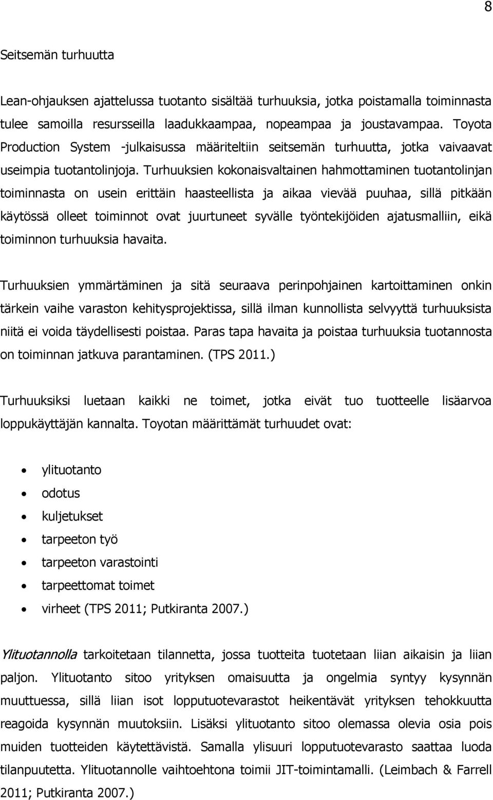 Turhuuksien kokonaisvaltainen hahmottaminen tuotantolinjan toiminnasta on usein erittäin haasteellista ja aikaa vievää puuhaa, sillä pitkään käytössä olleet toiminnot ovat juurtuneet syvälle