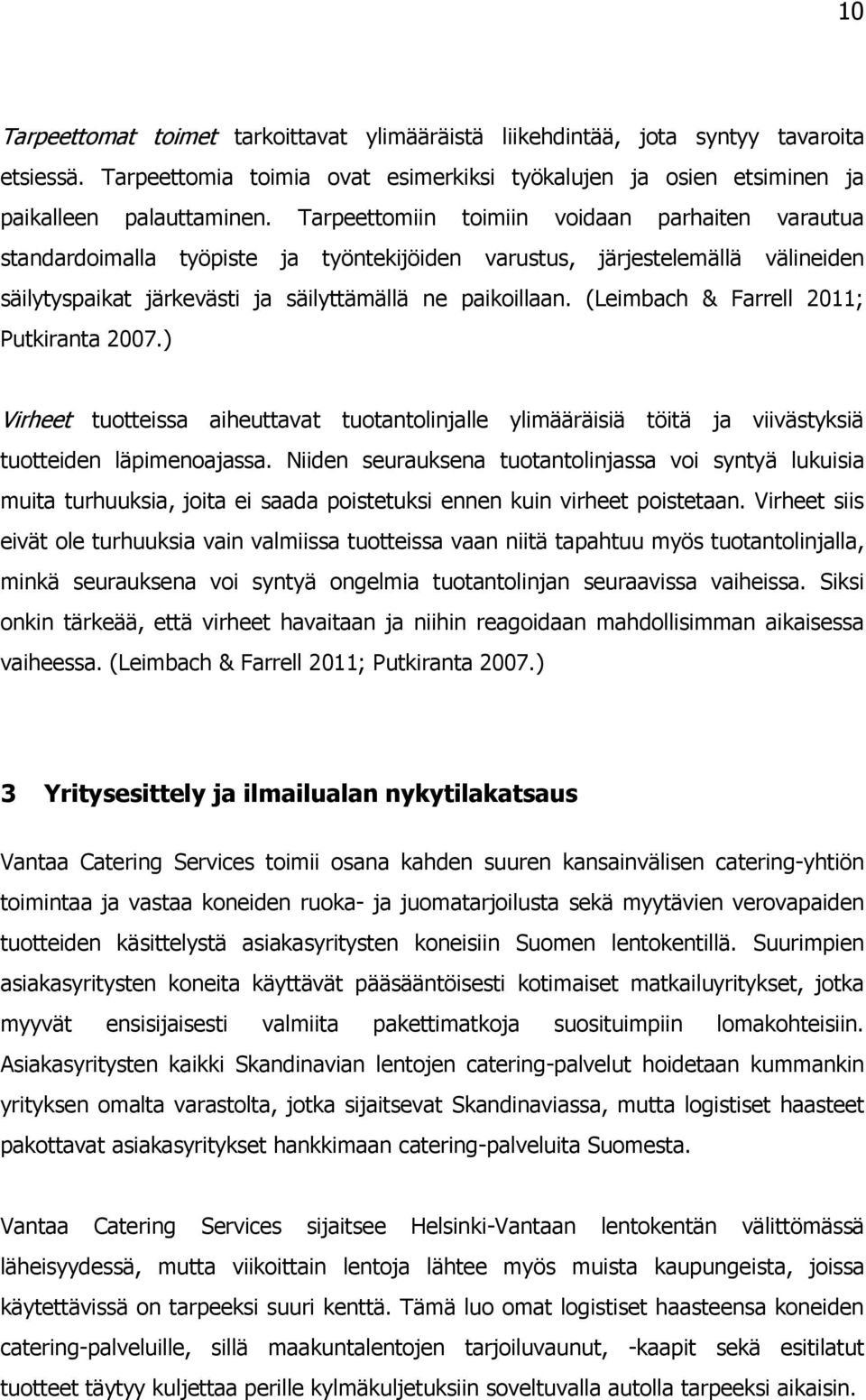 (Leimbach & Farrell 2011; Putkiranta 2007.) Virheet tuotteissa aiheuttavat tuotantolinjalle ylimääräisiä töitä ja viivästyksiä tuotteiden läpimenoajassa.