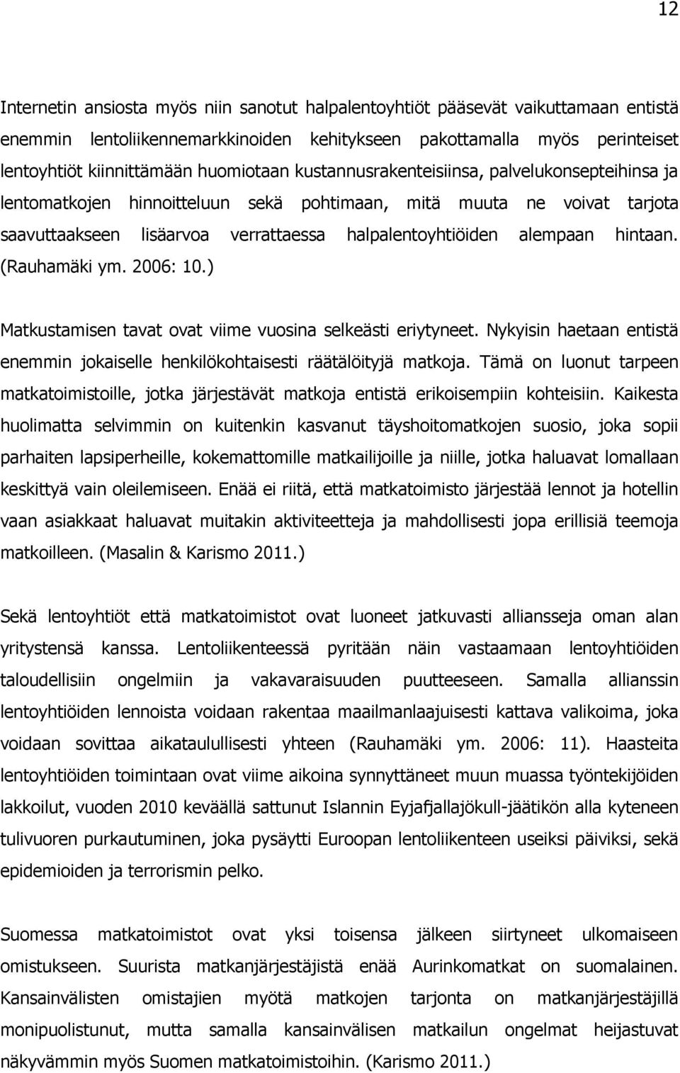 alempaan hintaan. (Rauhamäki ym. 2006: 10.) Matkustamisen tavat ovat viime vuosina selkeästi eriytyneet. Nykyisin haetaan entistä enemmin jokaiselle henkilökohtaisesti räätälöityjä matkoja.