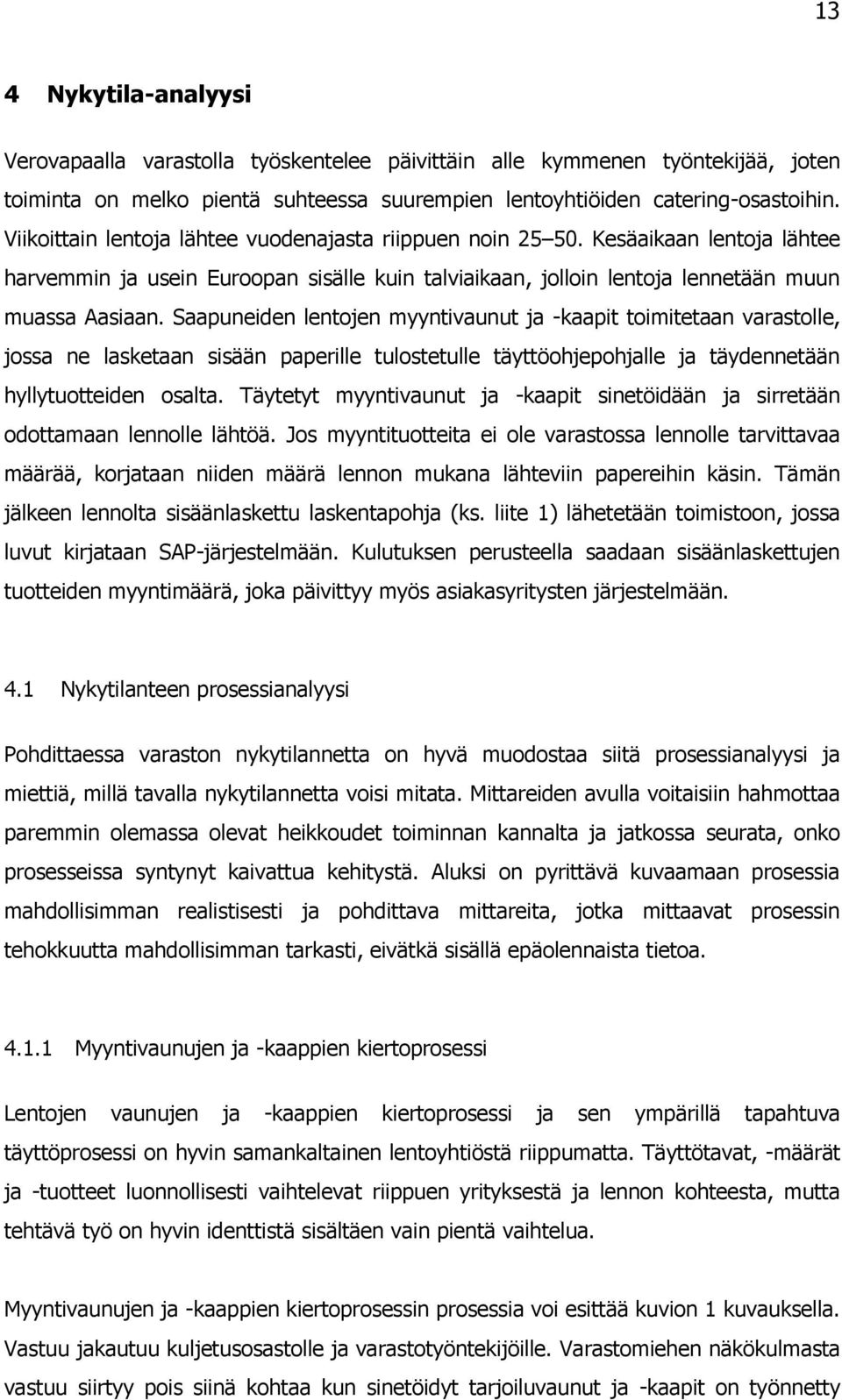 Saapuneiden lentojen myyntivaunut ja -kaapit toimitetaan varastolle, jossa ne lasketaan sisään paperille tulostetulle täyttöohjepohjalle ja täydennetään hyllytuotteiden osalta.