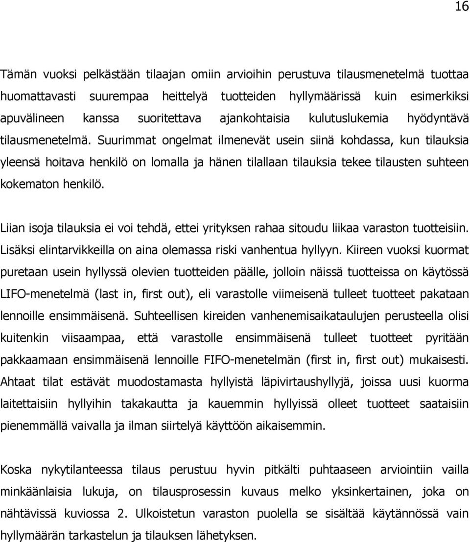 Suurimmat ongelmat ilmenevät usein siinä kohdassa, kun tilauksia yleensä hoitava henkilö on lomalla ja hänen tilallaan tilauksia tekee tilausten suhteen kokematon henkilö.