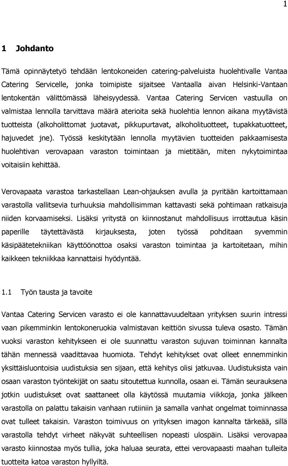 Vantaa Catering Servicen vastuulla on valmistaa lennolla tarvittava määrä aterioita sekä huolehtia lennon aikana myytävistä tuotteista (alkoholittomat juotavat, pikkupurtavat, alkoholituotteet,