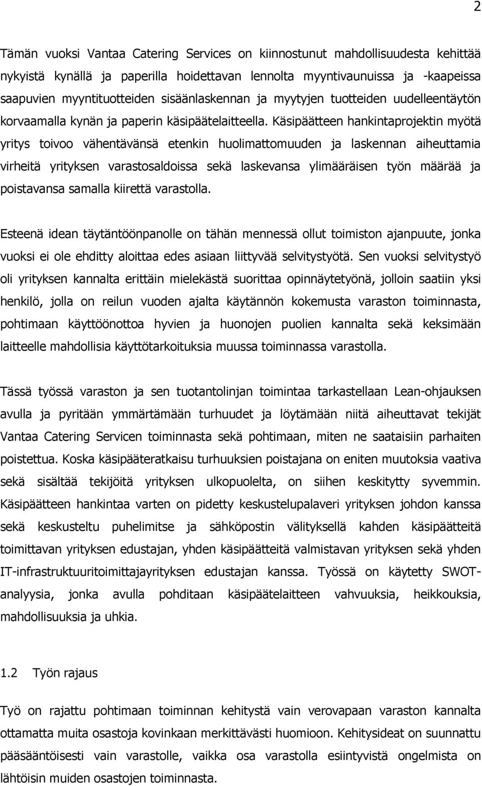 Käsipäätteen hankintaprojektin myötä yritys toivoo vähentävänsä etenkin huolimattomuuden ja laskennan aiheuttamia virheitä yrityksen varastosaldoissa sekä laskevansa ylimääräisen työn määrää ja