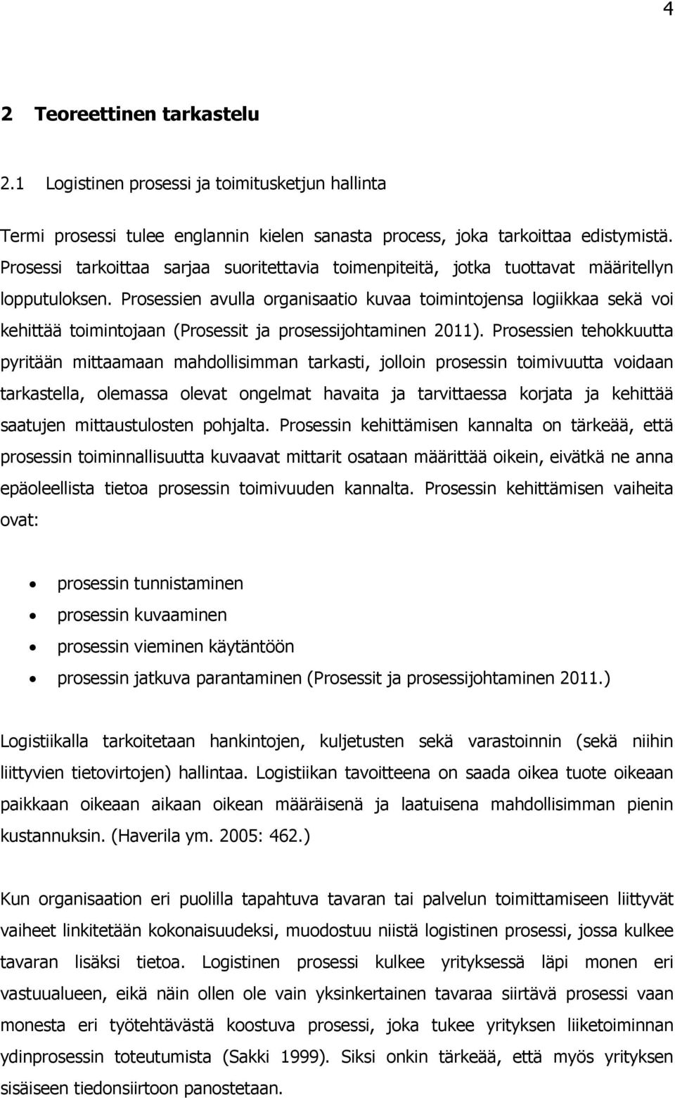 Prosessien avulla organisaatio kuvaa toimintojensa logiikkaa sekä voi kehittää toimintojaan (Prosessit ja prosessijohtaminen 2011).