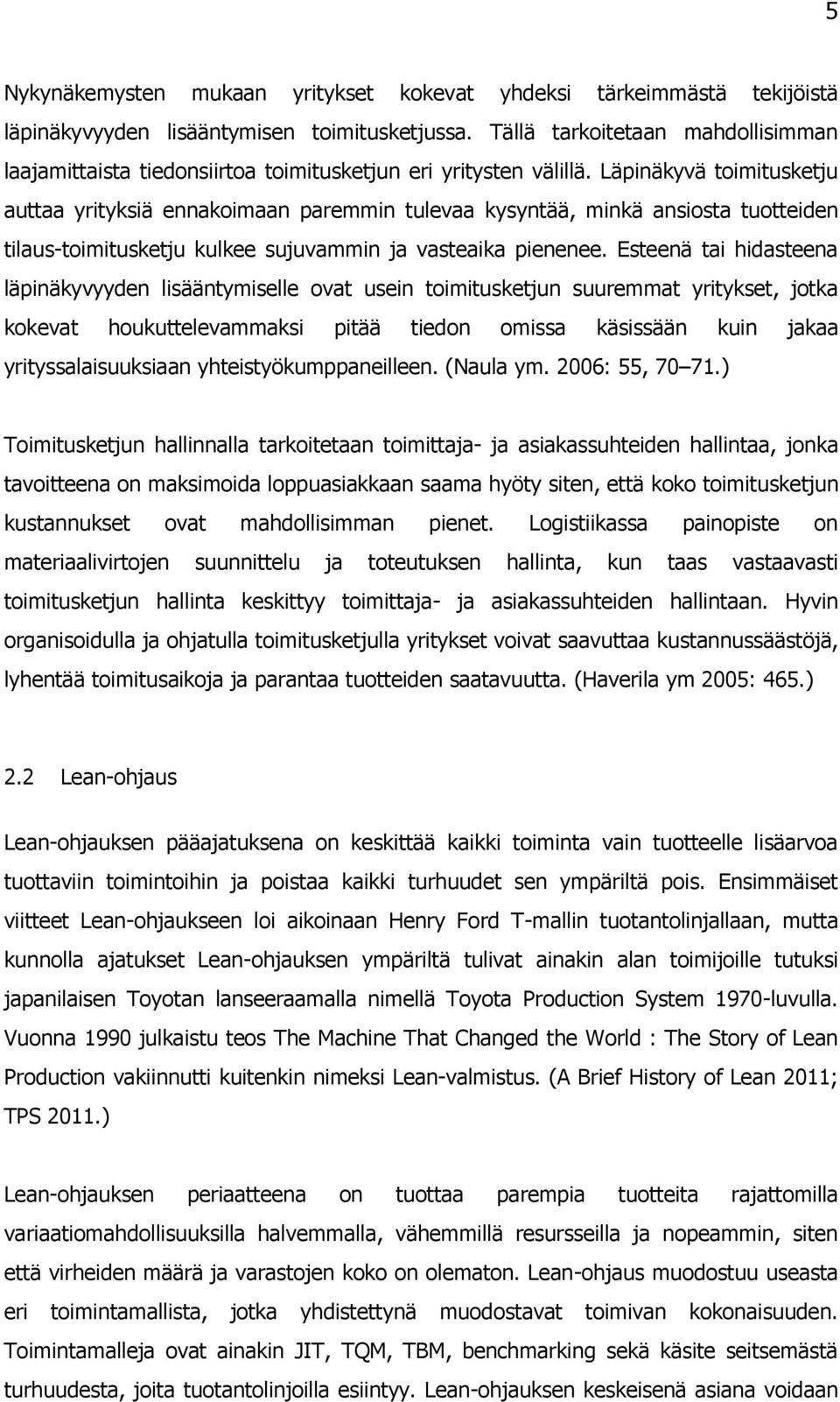 Läpinäkyvä toimitusketju auttaa yrityksiä ennakoimaan paremmin tulevaa kysyntää, minkä ansiosta tuotteiden tilaus-toimitusketju kulkee sujuvammin ja vasteaika pienenee.