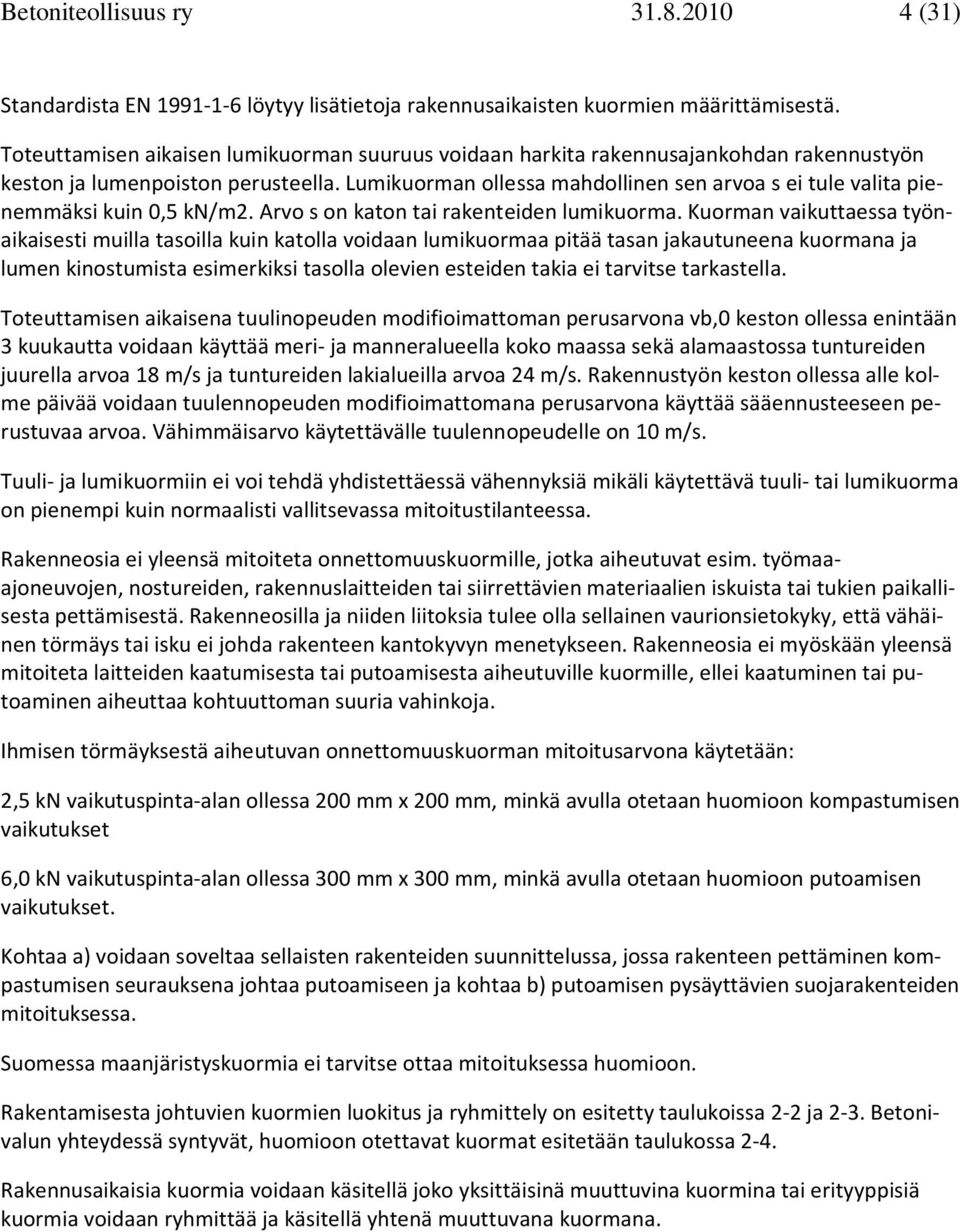 Lumikurman llessa mahdllinen sen arva s ei tule valita pienemmäksi kuin 0,5 kn/m2. Arv s n katn tai rakenteiden lumikurma.