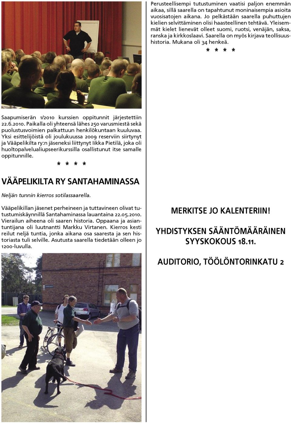 Saarella on myös kirjava teollisuushistoria. Mukana oli 34 henkeä. Saapumiserän 1/2010 kurssien oppitunnit järjestettiin 22.6.2010. Paikalla oli yhteensä lähes 250 varusmiestä sekä puolustusvoimien palkattuun henkilökuntaan kuuluvaa.