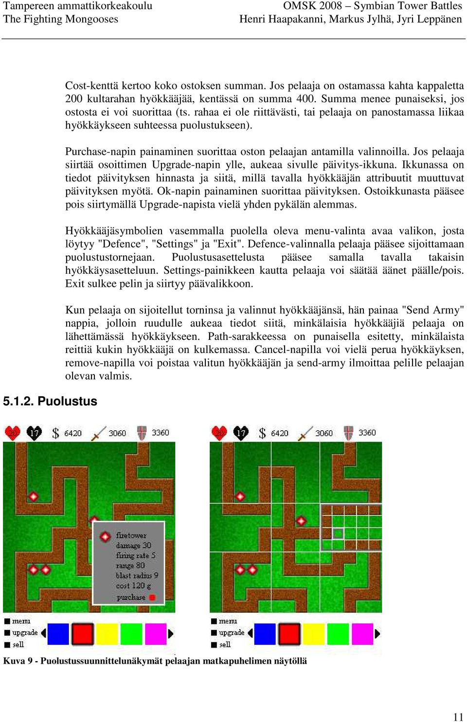 Purchase-napin painaminen suorittaa oston pelaajan antamilla valinnoilla. Jos pelaaja siirtää osoittimen Upgrade-napin ylle, aukeaa sivulle päivitys-ikkuna.