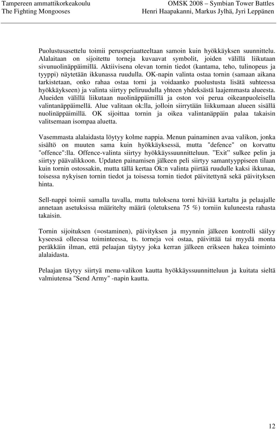 OK-napin valinta ostaa tornin (samaan aikana tarkistetaan, onko rahaa ostaa torni ja voidaanko puolustusta lisätä suhteessa hyökkäykseen) ja valinta siirtyy peliruudulla yhteen yhdeksästä laajemmasta