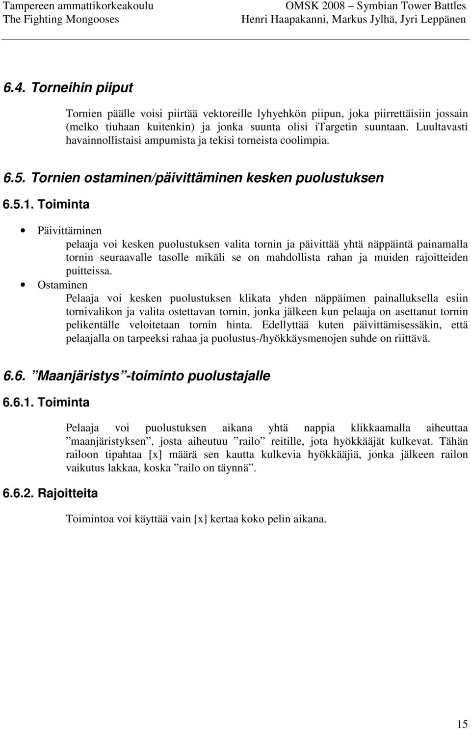 Toiminta Päivittäminen pelaaja voi kesken puolustuksen valita tornin ja päivittää yhtä näppäintä painamalla tornin seuraavalle tasolle mikäli se on mahdollista rahan ja muiden rajoitteiden puitteissa.