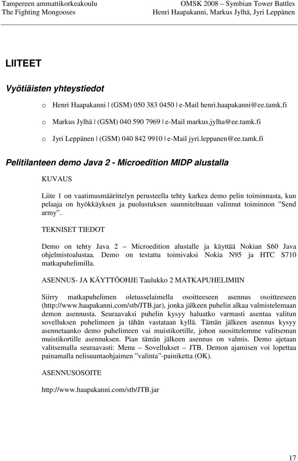 fi Pelitilanteen demo Java 2 - Microedition MIDP alustalla KUVAUS Liite 1 on vaatimusmäärittelyn perusteella tehty karkea demo pelin toiminnasta, kun pelaaja on hyökkäyksen ja puolustuksen