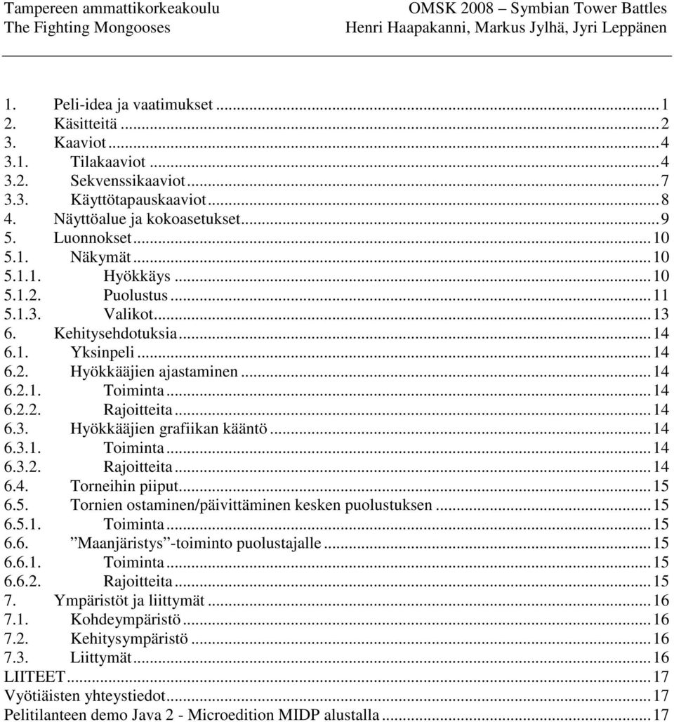 .. 14 6.3. Hyökkääjien grafiikan kääntö... 14 6.3.1. Toiminta... 14 6.3.2. Rajoitteita... 14 6.4. Torneihin piiput... 15 6.5. Tornien ostaminen/päivittäminen kesken puolustuksen... 15 6.5.1. Toiminta... 15 6.6. Maanjäristys -toiminto puolustajalle.