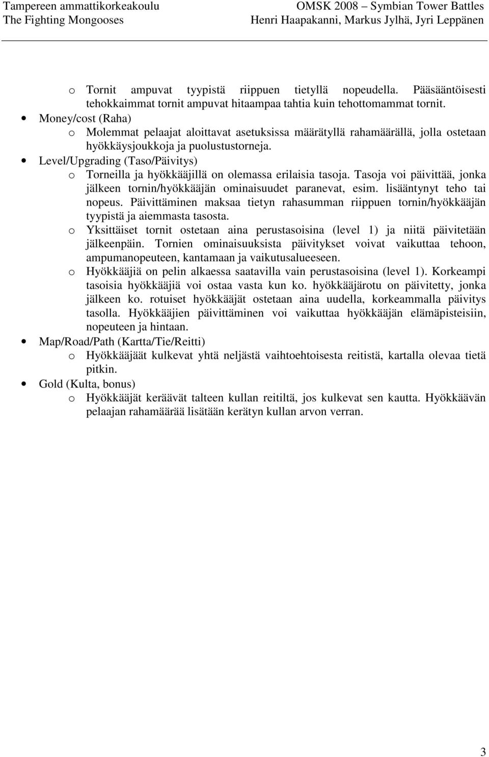 Level/Upgrading (Taso/Päivitys) o Torneilla ja hyökkääjillä on olemassa erilaisia tasoja. Tasoja voi päivittää, jonka jälkeen tornin/hyökkääjän ominaisuudet paranevat, esim.