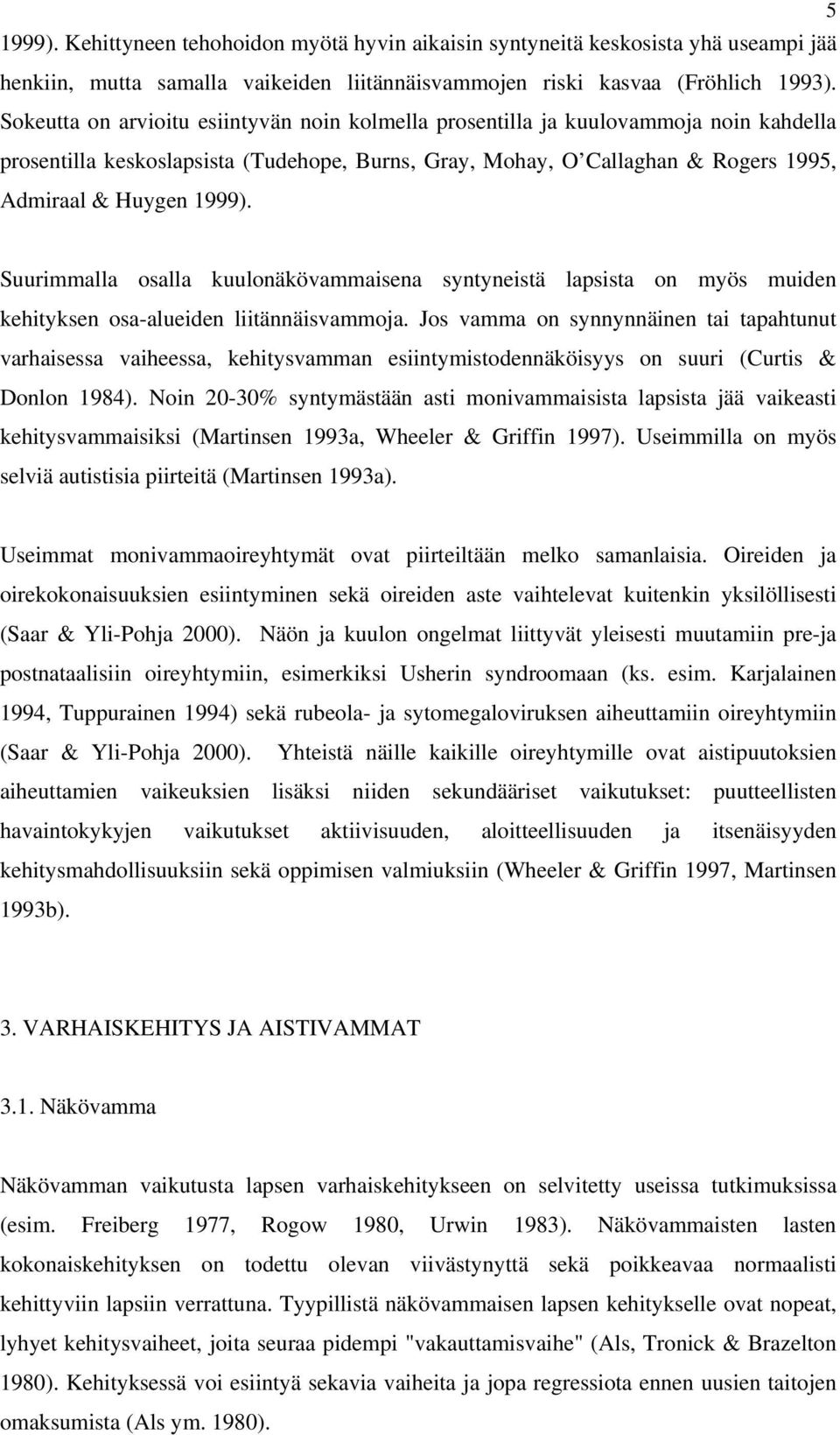 Suurimmalla osalla kuulonäkövammaisena syntyneistä lapsista on myös muiden kehityksen osa-alueiden liitännäisvammoja.