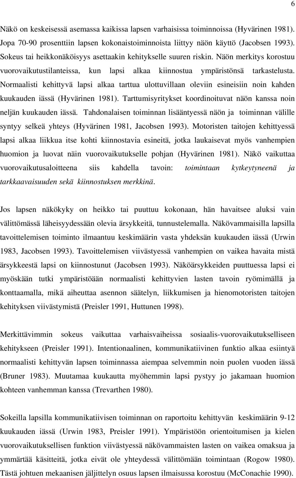 Normaalisti kehittyvä lapsi alkaa tarttua ulottuvillaan oleviin esineisiin noin kahden kuukauden iässä (Hyvärinen 1981). Tarttumisyritykset koordinoituvat näön kanssa noin neljän kuukauden iässä.