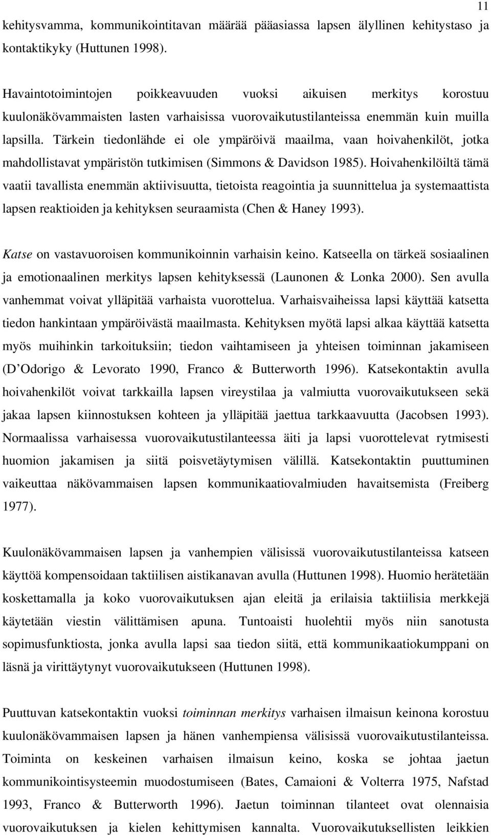 Tärkein tiedonlähde ei ole ympäröivä maailma, vaan hoivahenkilöt, jotka mahdollistavat ympäristön tutkimisen (Simmons & Davidson 1985).