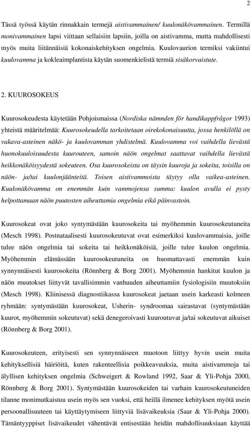 Kuulovaurion termiksi vakiintui kuulovamma ja kokleaimplantista käytän suomenkielistä termiä sisäkorvaistute. 2.