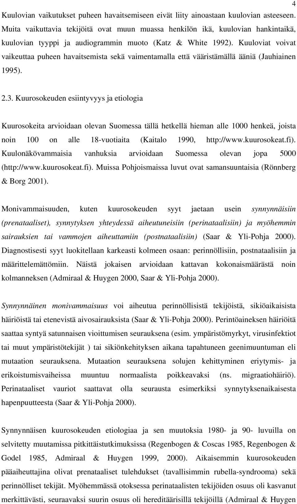 Kuuloviat voivat vaikeuttaa puheen havaitsemista sekä vaimentamalla että vääristämällä ääniä (Jauhiainen 1995). 2.3.