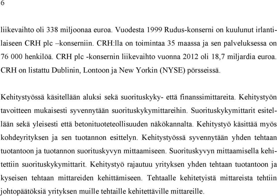 Kehitystyössä käsitellään aluksi sekä suorituskyky- että finanssimittareita. Kehitystyön tavoitteen mukaisesti syvennytään suorituskykymittareihin.