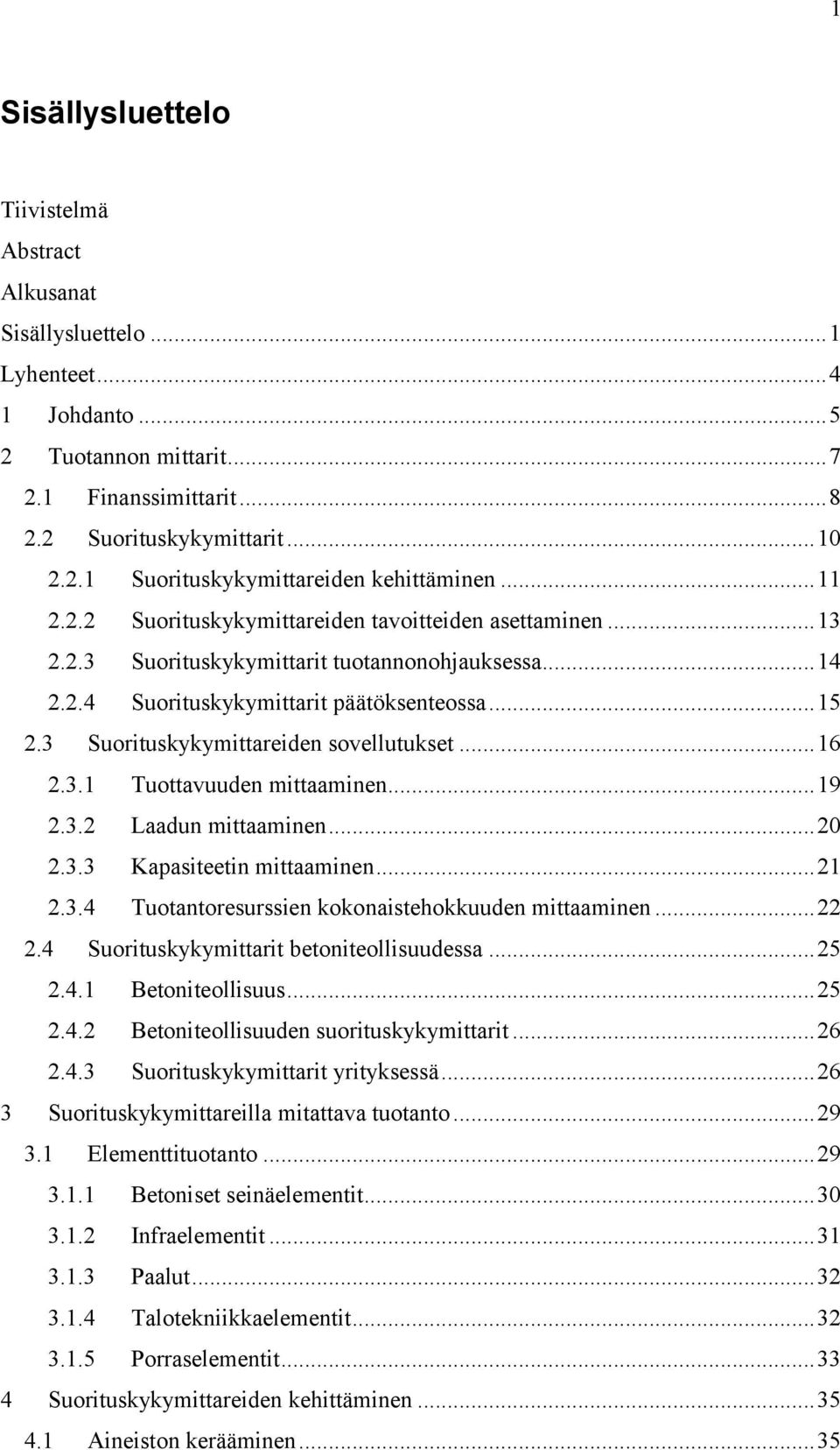 3 Suorituskykymittareiden sovellutukset... 16 2.3.1 Tuottavuuden mittaaminen... 19 2.3.2 Laadun mittaaminen... 20 2.3.3 Kapasiteetin mittaaminen... 21 2.3.4 Tuotantoresurssien kokonaistehokkuuden mittaaminen.