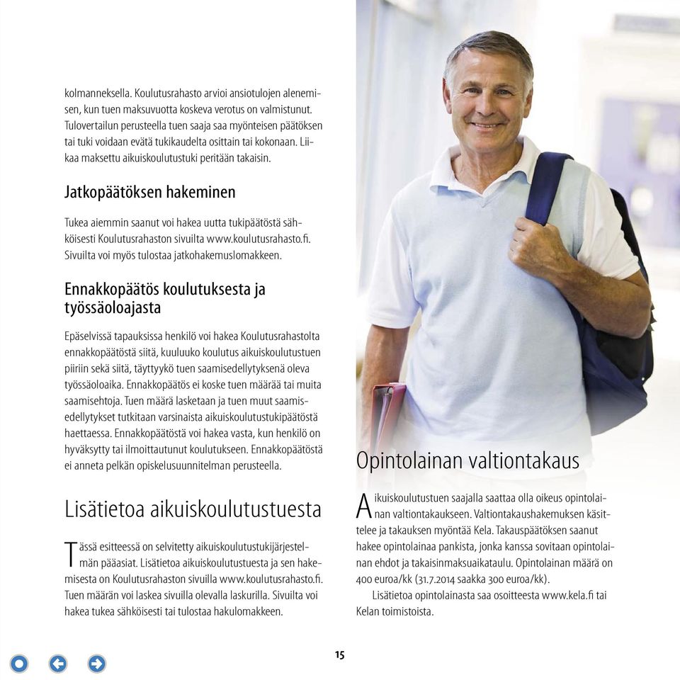 Jatkopäätöksen hakeminen Tukea aiemmin saanut voi hakea uutta tukipäätöstä sähköisesti Koulutusrahaston sivuilta www.koulutusrahasto.fi. Sivuilta voi myös tulostaa jatkohakemuslomakkeen.