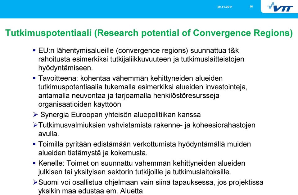 Tavoitteena: kohentaa vähemmän kehittyneiden alueiden tutkimuspotentiaalia tukemalla esimerkiksi alueiden investointeja, antamalla neuvontaa ja tarjoamalla henkilöstöresursseja organisaatioiden