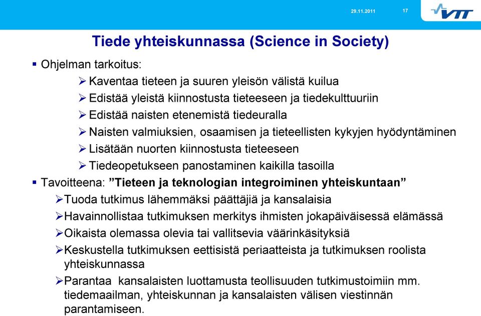 Tieteen ja teknologian integroiminen yhteiskuntaan Tuoda tutkimus lähemmäksi päättäjiä ja kansalaisia Havainnollistaa tutkimuksen merkitys ihmisten jokapäiväisessä elämässä Oikaista olemassa olevia