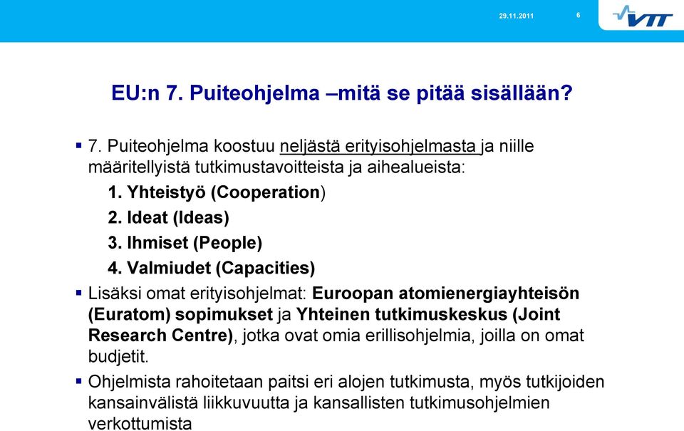 Valmiudet (Capacities) Lisäksi omat erityisohjelmat: Euroopan atomienergiayhteisön (Euratom) sopimukset ja Yhteinen tutkimuskeskus (Joint Research