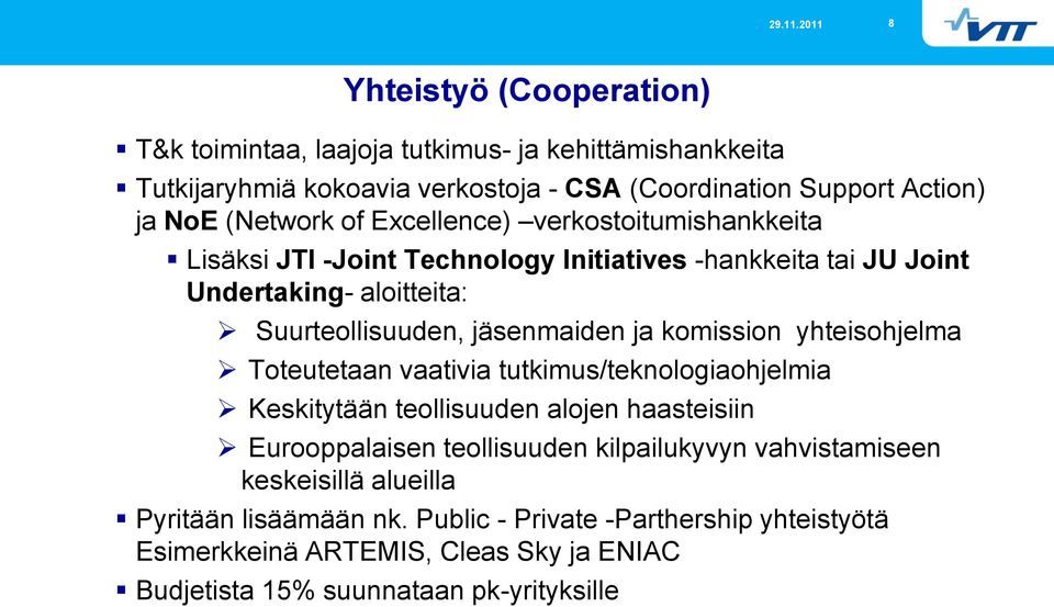 komission yhteisohjelma Toteutetaan vaativia tutkimus/teknologiaohjelmia Keskitytään teollisuuden alojen haasteisiin Eurooppalaisen teollisuuden kilpailukyvyn