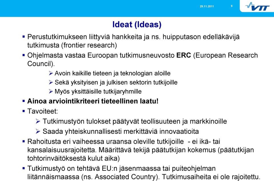 Tavoiteet: Tutkimustyön tulokset päätyvät teollisuuteen ja markkinoille Saada yhteiskunnallisesti merkittäviä innovaatioita Rahoitusta eri vaiheessa uraansa oleville tutkijoille - ei ikä- tai