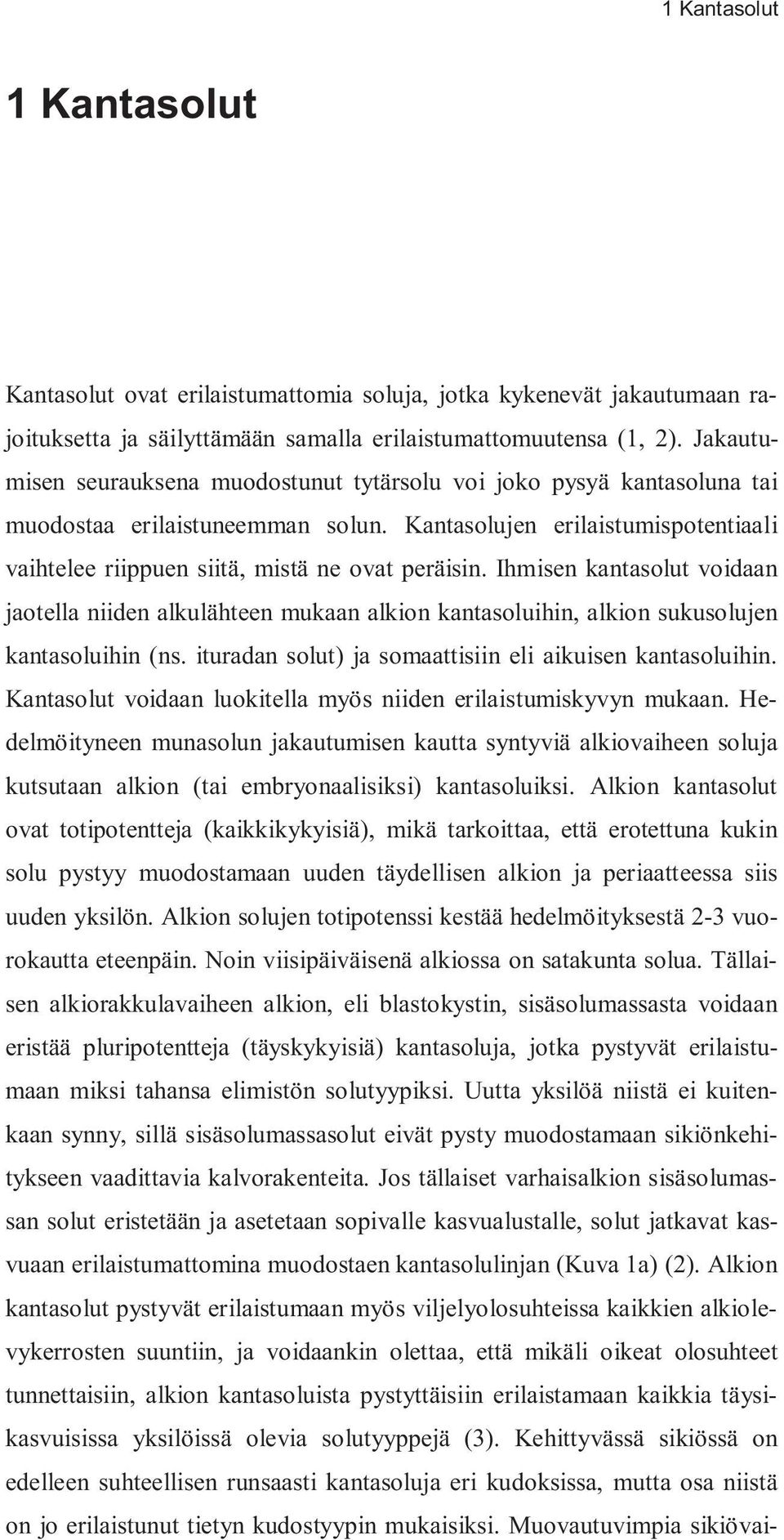 Ihmisen kantasolut voidaan jaotella niiden alkulähteen mukaan alkion kantasoluihin, alkion sukusolujen kantasoluihin (ns. ituradan solut) ja somaattisiin eli aikuisen kantasoluihin.