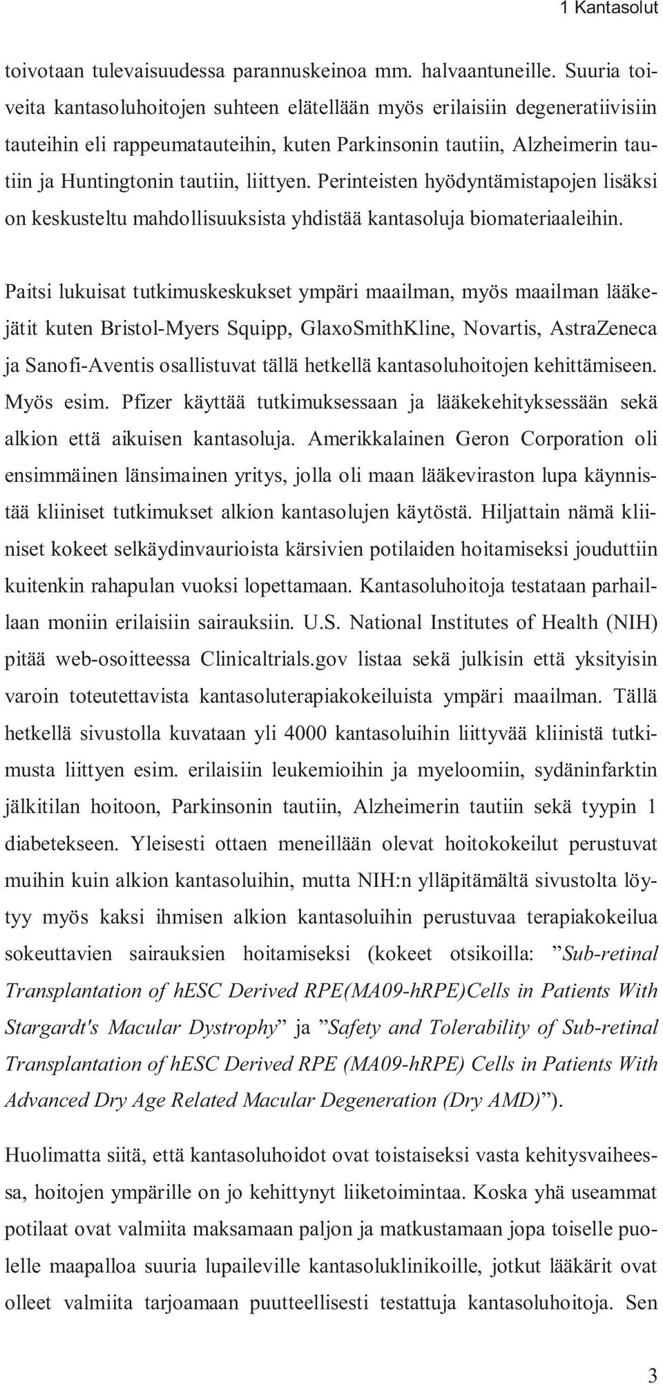 liittyen. Perinteisten hyödyntämistapojen lisäksi on keskusteltu mahdollisuuksista yhdistää kantasoluja biomateriaaleihin.