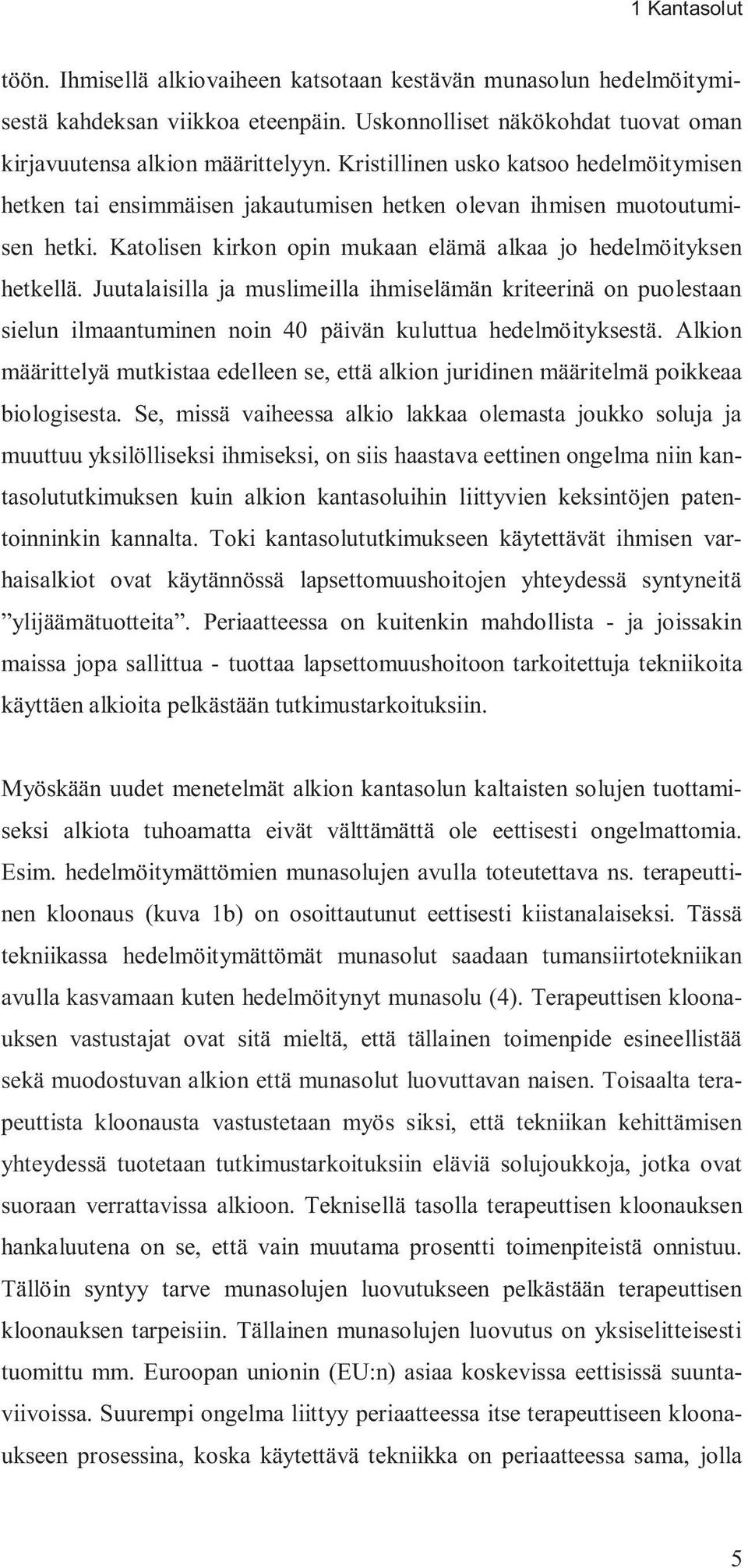 Juutalaisilla ja muslimeilla ihmiselämän kriteerinä on puolestaan sielun ilmaantuminen noin 40 päivän kuluttua hedelmöityksestä.