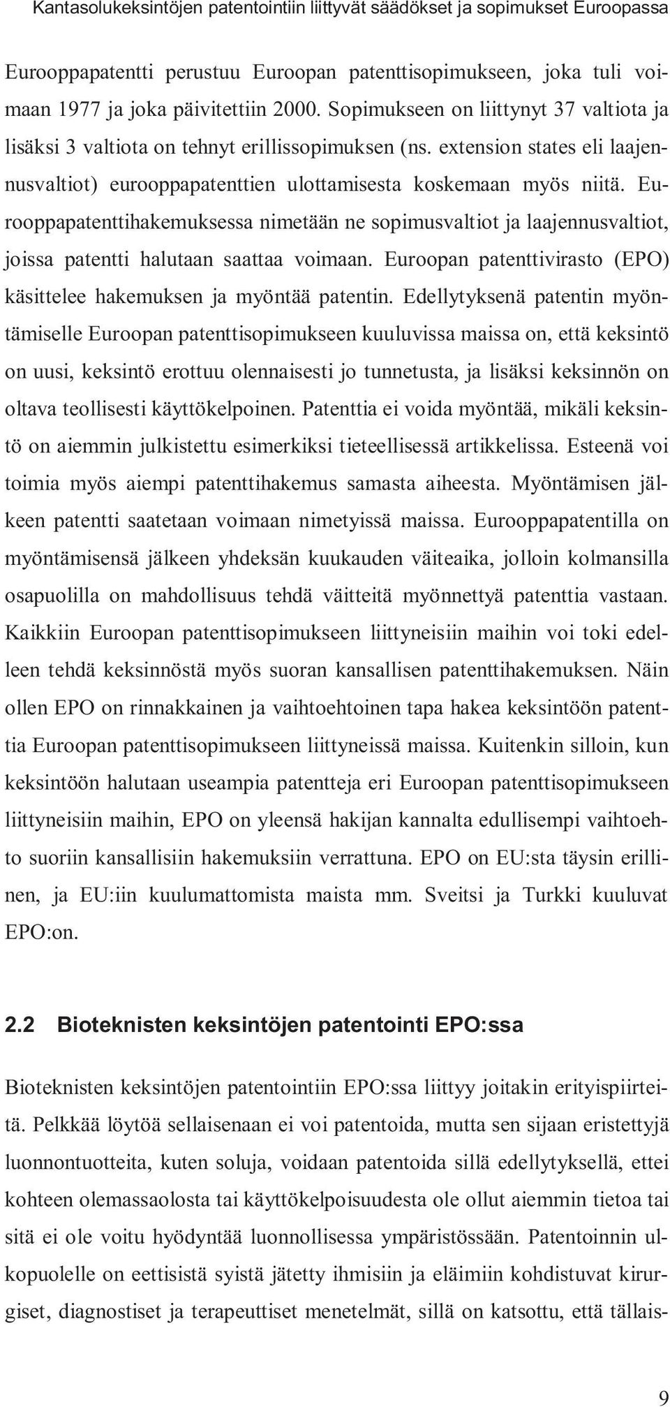 Eurooppapatenttihakemuksessa nimetään ne sopimusvaltiot ja laajennusvaltiot, joissa patentti halutaan saattaa voimaan. Euroopan patenttivirasto (EPO) käsittelee hakemuksen ja myöntää patentin.