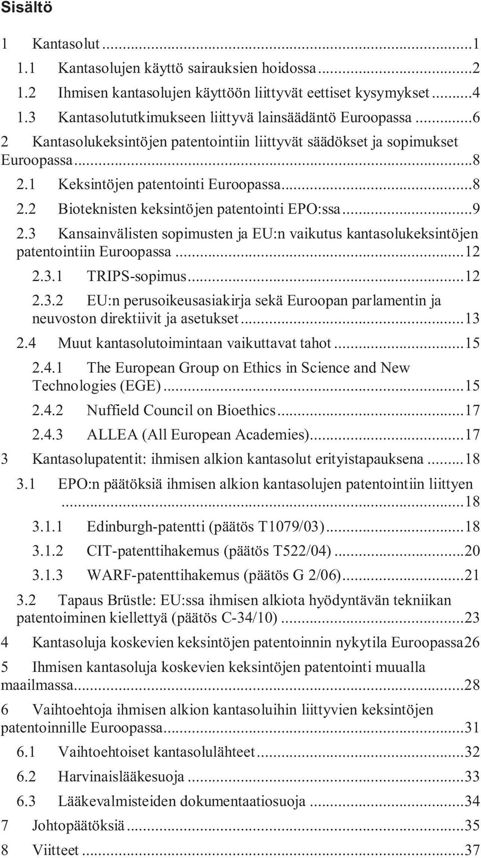 ..9 2.3 Kansainvälisten sopimusten ja EU:n vaikutus kantasolukeksintöjen patentointiin Euroopassa... 12 2.3.1 TRIPS-sopimus... 12 2.3.2 EU:n perusoikeusasiakirja sekä Euroopan parlamentin ja neuvoston direktiivit ja asetukset.