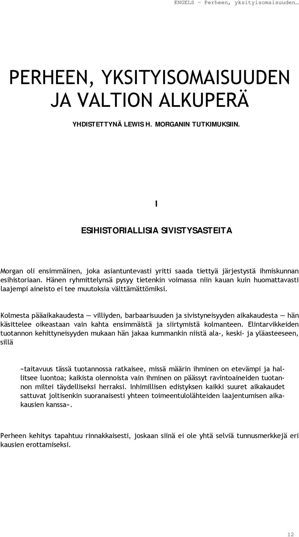 Hänen ryhmittelynsä pysyy tietenkin voimassa niin kauan kuin huomattavasti laajempi aineisto ei tee muutoksia välttämättömiksi.