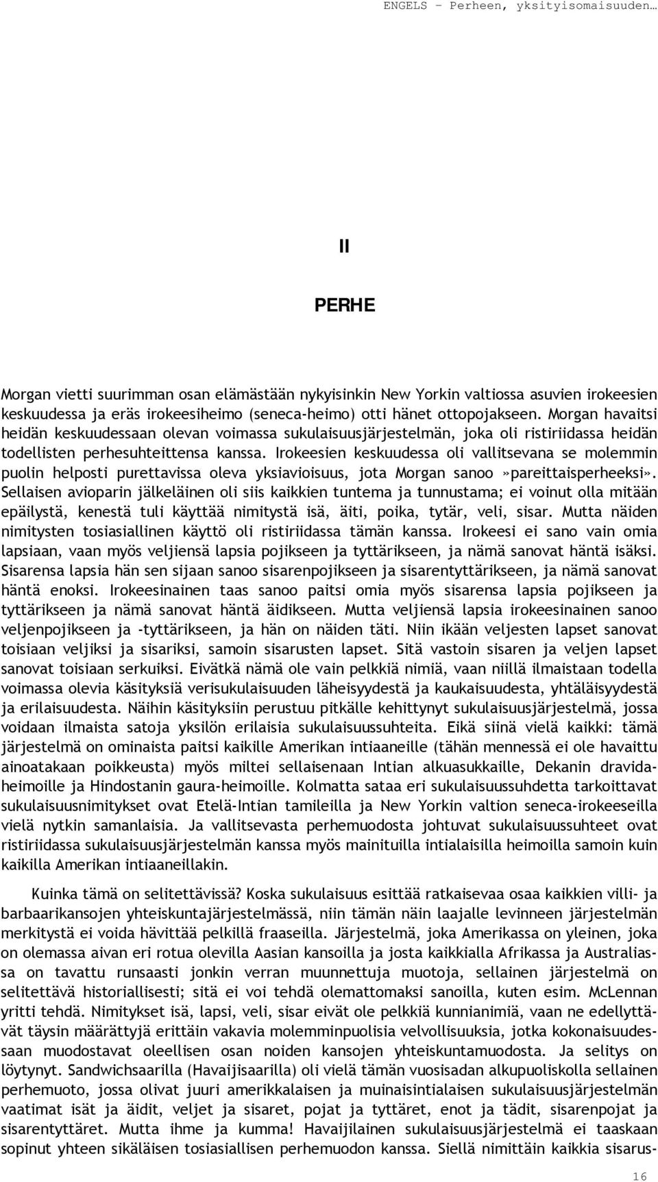 Irokeesien keskuudessa oli vallitsevana se molemmin puolin helposti purettavissa oleva yksiavioisuus, jota Morgan sanoo»pareittaisperheeksi».