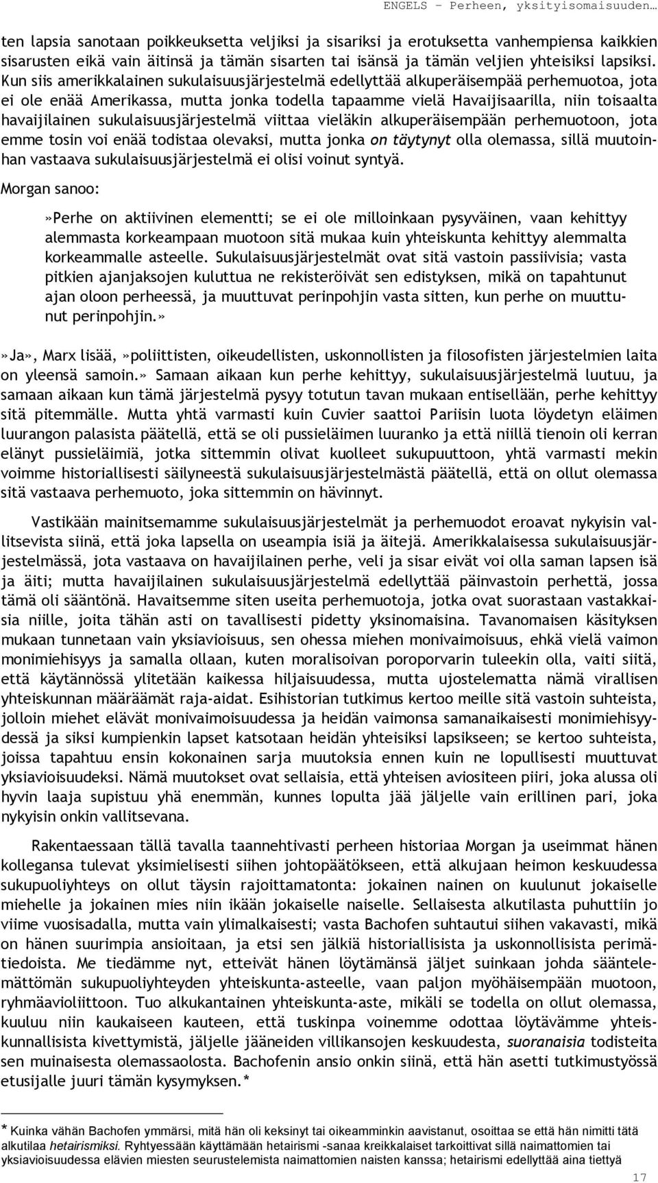 sukulaisuusjärjestelmä viittaa vieläkin alkuperäisempään perhemuotoon, jota emme tosin voi enää todistaa olevaksi, mutta jonka on täytynyt olla olemassa, sillä muutoinhan vastaava