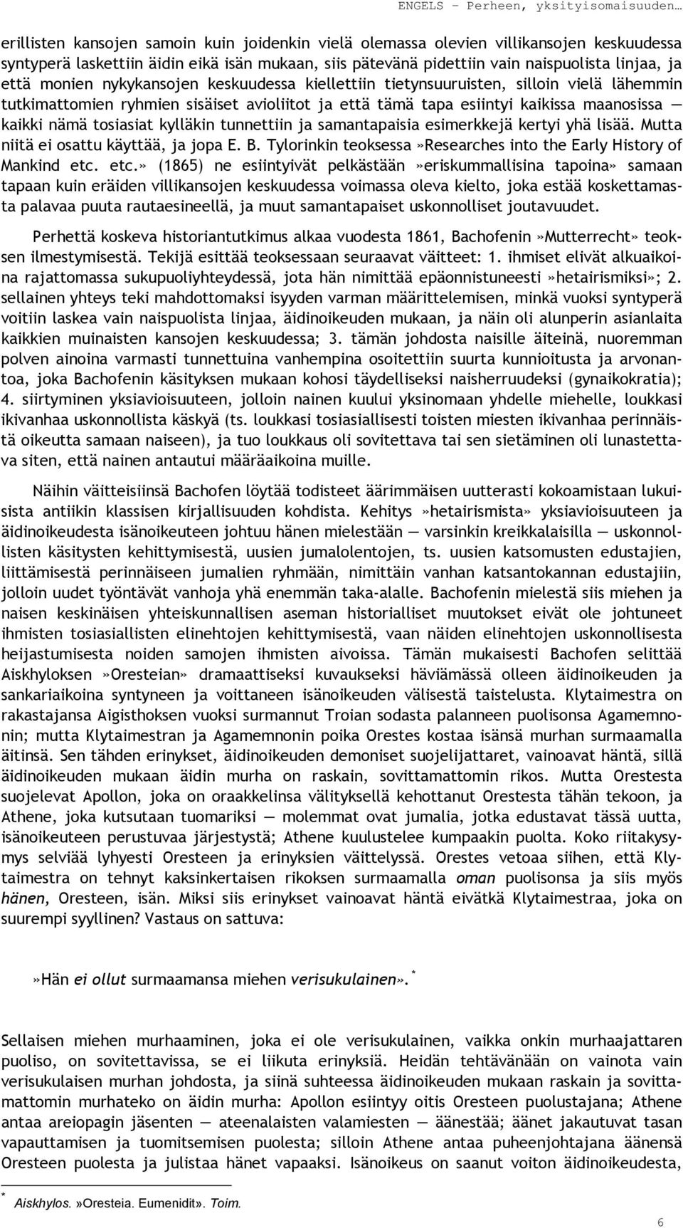 kylläkin tunnettiin ja samantapaisia esimerkkejä kertyi yhä lisää. Mutta niitä ei osattu käyttää, ja jopa E. B. Tylorinkin teoksessa»researches into the Early History of Mankind etc.